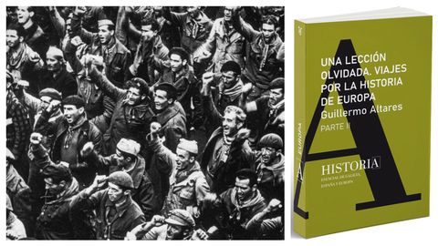 A la izquierda, un contingente de la brigadas internacionales en España en 1938. Arriba, portada del libro de Altares. Este domingo, con La Voz, por 4,95 euros, el segundo tomo de la historia de Europa de Altares (a la derecha, portada del libro)